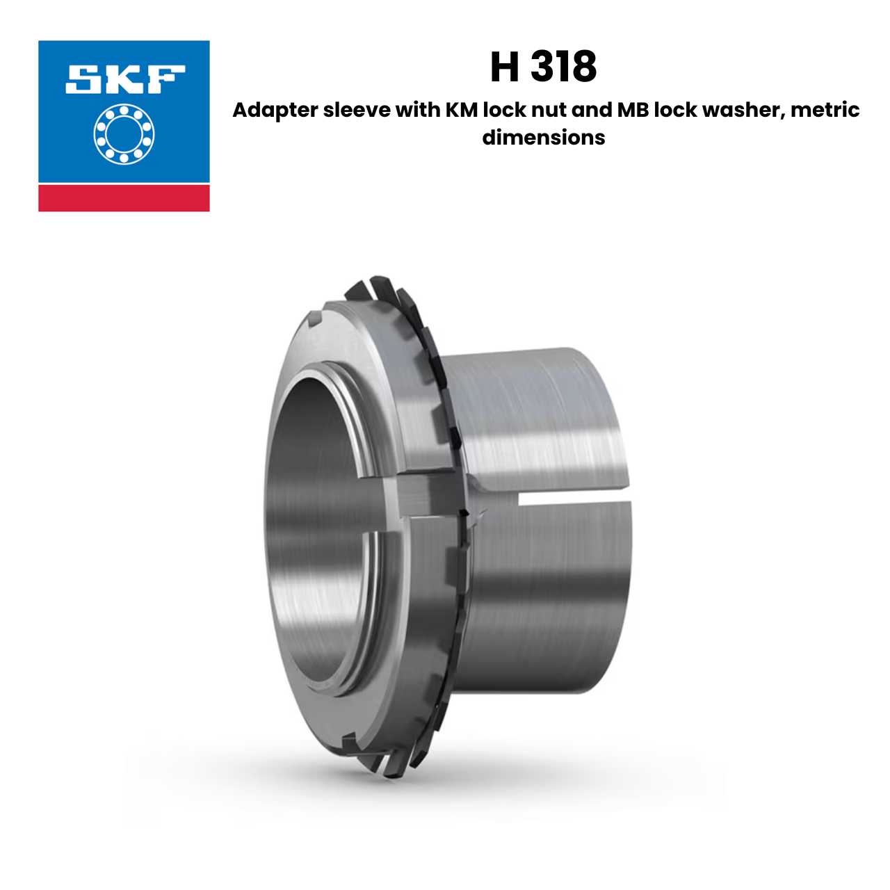 H 318 SKF Adapter sleeve with KM lock nut and MB lock washer, metric dimensions