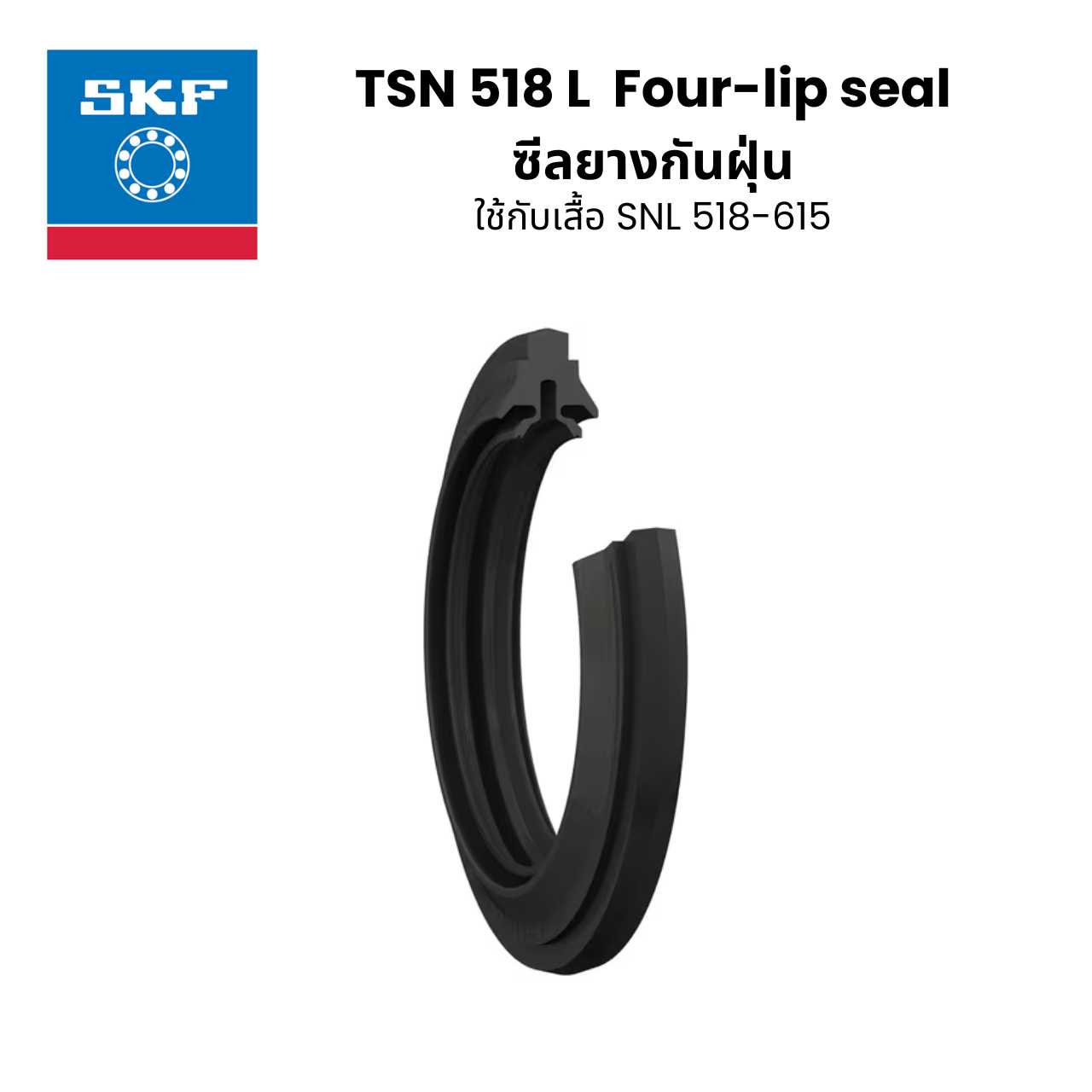 TSN 518 L  SKF Four-lip seal ซีลยางกันฝุ่น ใช้กับเสื้อ SNL 518-615